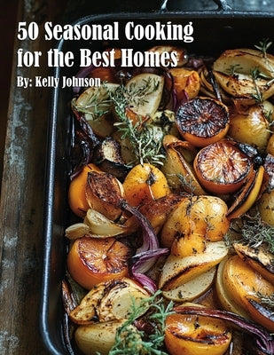 50 Seasonal Cooking for the Best Homes by Johnson, Kelly