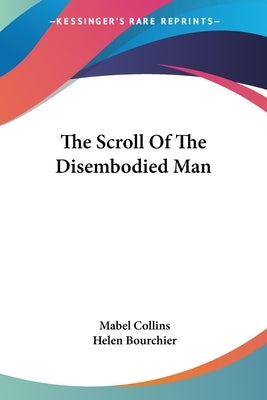 The Scroll Of The Disembodied Man by Collins, Mabel
