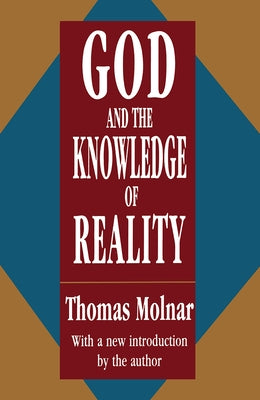 God and the Knowledge of Reality by Molnar, Thomas