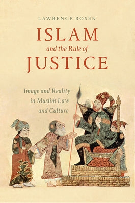Islam and the Rule of Justice: Image and Reality in Muslim Law and Culture by Rosen, Lawrence