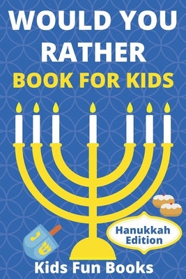 Would You Rather Book For Kids: Hanukkah Edition - Illustrated - 60+ Interactive Silly Scenarios, Crazy Choices & Hilarious Situations To Enjoy With K by Fun Books, Kids