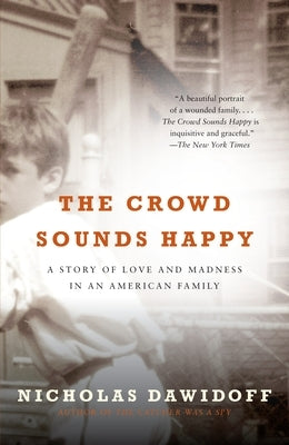 The Crowd Sounds Happy: A Story of Love and Madness in an American Family by Dawidoff, Nicholas