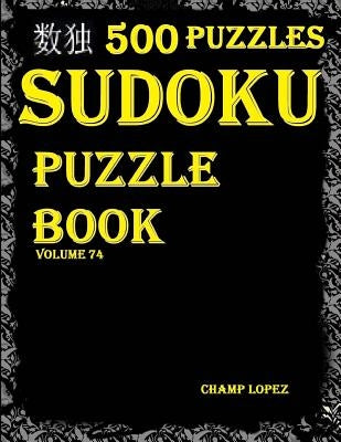 Sudoku: 500 Sudoku Puzzles(Easy, Medium, Hard, VeryHard)(SudokuPuzzleBook)(Volume74): *Sudoku puzzle book - Sudoku book* by Lopez, Champ