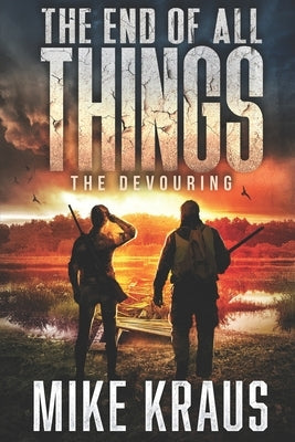 The End of All Things - Book 5: The Devouring: (An Epic Post-Apocalyptic Survival Series) by Kraus, Mike