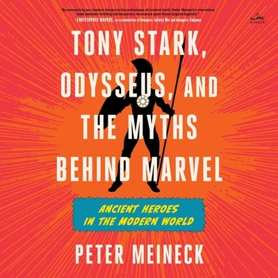 Tony Stark, Odysseus, and the Myths Behind Marvel: Ancient Heroes in the Modern World by Meineck, Peter