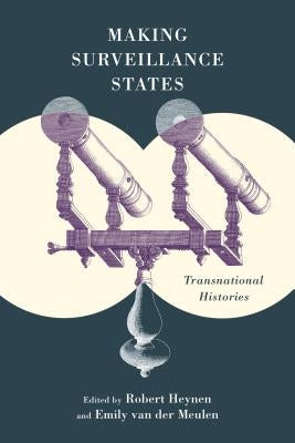 Making Surveillance States: Transnational Histories by Heynen, Robert