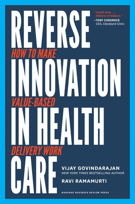 Reverse Innovation in Health Care: How to Make Value-Based Delivery Work by Govindarajan, Vijay