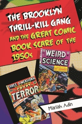 The Brooklyn Thrill-Kill Gang and the Great Comic Book Scare of the 1950s by Adin, Mariah