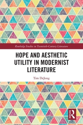 Hope and Aesthetic Utility in Modernist Literature by Dejong, Tim