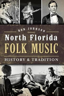 North Florida Folk Music:: History & Tradition by Johnson, Ronald
