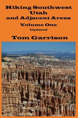 Hiking Southwest Utah and Adjacent Areas, Volume One Updated by Garrison, Tom