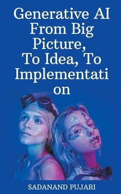 Generative AI - From Big Picture, To Idea, To Implementation by Pujari, Sadanand