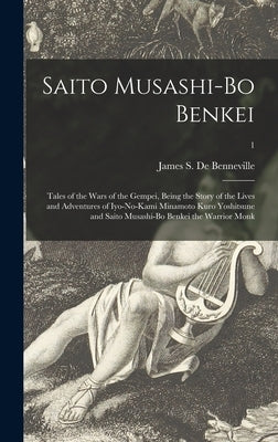 Saito Musashi-bo Benkei: Tales of the Wars of the Gempei, Being the Story of the Lives and Adventures of Iyo-no-Kami Minamoto Kuro Yoshitsune a by De Benneville, James S. (James Seguin)