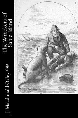 The Wreckers of Sable Island by Oxley, J. MacDonald