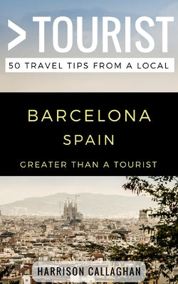 Greater Than a Tourist- Barcelona Spain: 50 Travel Tips from a Local by Tourist, Greater Than a.