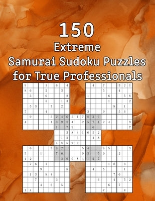 150 Extreme Samurai Sudoku Puzzles for True Professionals: Sudoku Book - incl. Solutions - Perfect as a Birthday Present by Wohlfahrt, Tommy