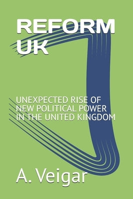 Reform UK: Unexpected Rise of New Political Power in the United Kingdom by Veigar, A.
