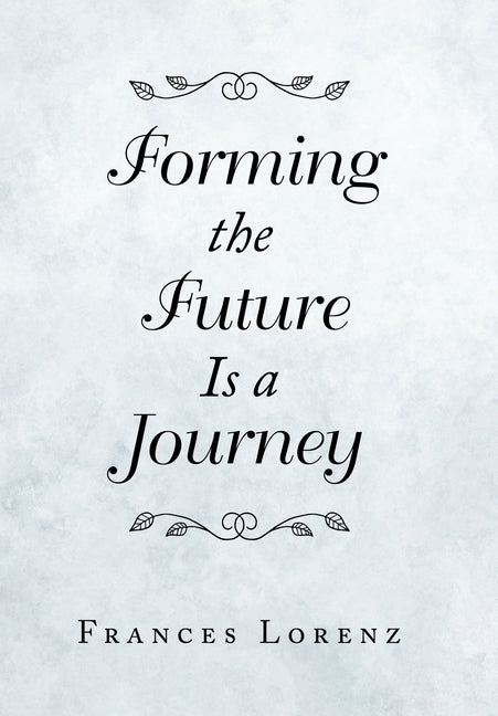 Forming the Future Is a Journey by Lorenz, Frances