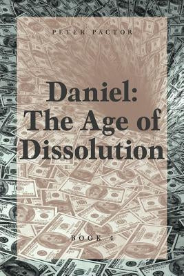 Daniel: The Age of Dissolution by Pactor, Peter