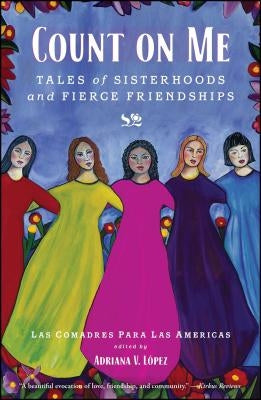 Count on Me: Tales of Sisterhoods and Fierce Friendships by Las Comadres Para Las Americas