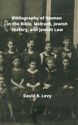 Bibliography of Women in the Bible, Midrashim, Jewish HIstory and Jewish Law by Levy, David B.