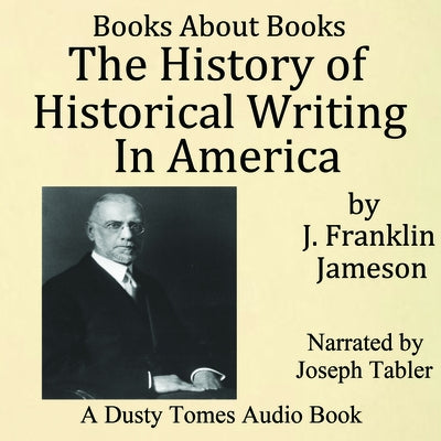 The History of Historical Writing in America by Jameson, J. Franklin