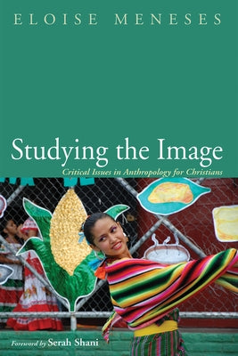 Studying the Image: Critical Issues in Anthropology for Christians by Meneses, Eloise