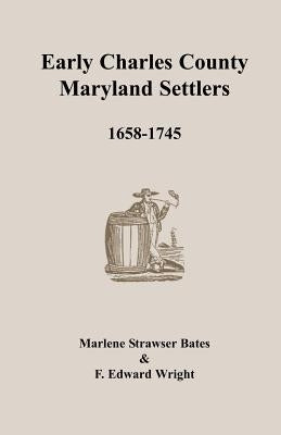Early Charles County, Maryland Settlers, 1658-1745 by Bates, Marlene Strawser