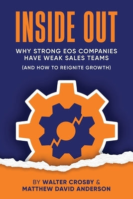 Inside Out: Why Strong EOS Companies Have Weak Sales Teams (And How to Reignite Growth) by Crosby, Walter