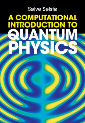 A Computational Introduction to Quantum Physics by Selstø, Sølve