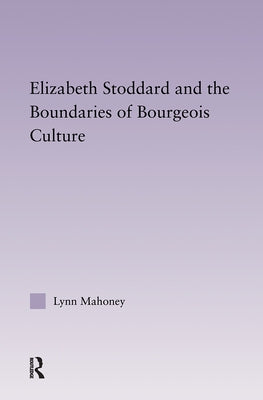 Elizabeth Stoddard & the Boundaries of Bourgeois Culture by Mahoney, Lynn