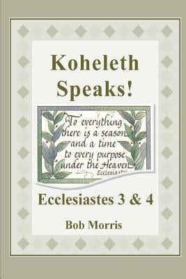 Koheleth Speaks: Ecclesiastes 3 & 4 by Morris, Bob