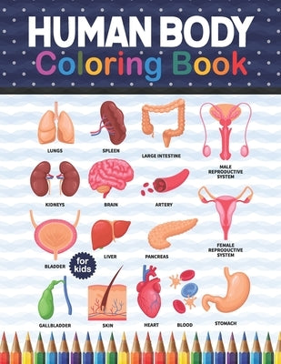 Human Body Coloring Book For Kids: Human Body Anatomy Coloring Book For Kids, Boys and Girls and Medical Students. Human Brain Heart Liver Coloring Bo by Publication, Shirkaylene