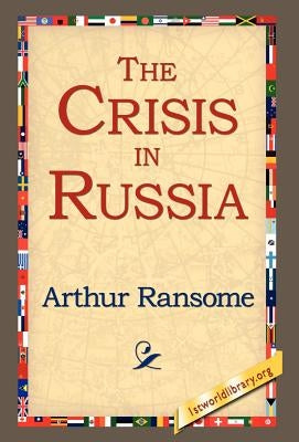 The Crisis in Russia by Ransome, Arthur