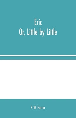 Eric; Or, Little by Little by W. Farrar, F.