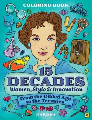 15 Decades Coloring Book: Women, Style & Innovation from the Gilded Age to the Teensies by Racine, Jen