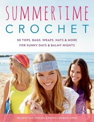 Summertime Crochet: 30 Tops, Bags, Wraps, Hats & More for Sunny Days & Balmy Nights by Impelen, Helgrid Van