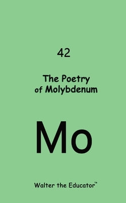 The Poetry of Molybdenum by Walter the Educator