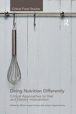Doing Nutrition Differently: Critical Approaches to Diet and Dietary Intervention by Hayes-Conroy, Allison