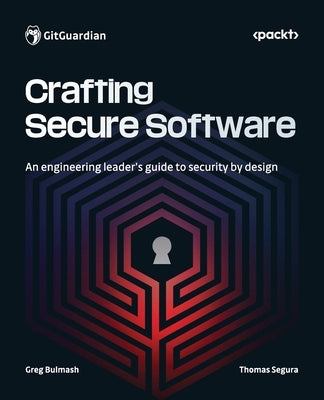 Crafting Secure Software: An engineering leader's guide to security by design by Bulmash, Greg
