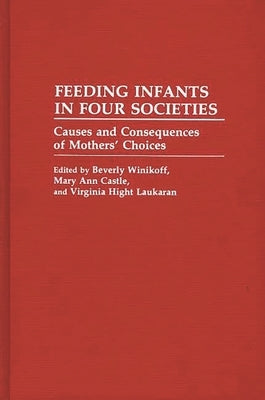 Feeding Infants in Four Societies: Causes and Consequences of Mothers' Choices by Winikoff, Beverly
