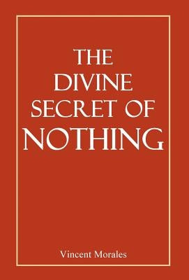 The Divine Secret of Nothing by Morales, Vincent