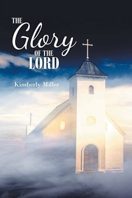 The Glory of the Lord by Miller, Kimberly
