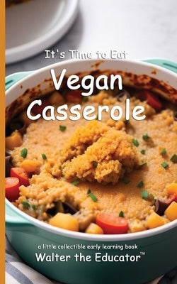 It's Time to Eat Vegan Casserole by Walter the Educator