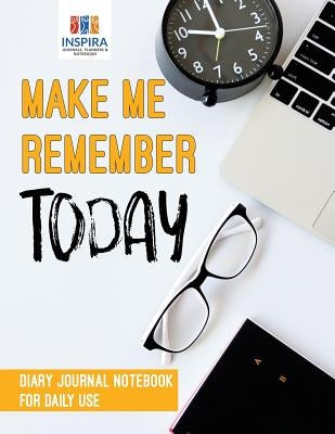 Make Me Remember Today Diary Journal Notebook for Daily Use by Inspira Journals, Planners &. Notebooks