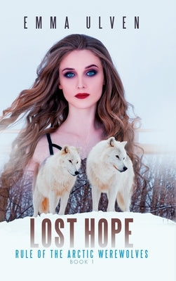 Lost Hope: Rule of The Arctic Werewolves Book 1 by Ulven, Emma