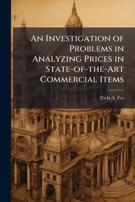 An Investigation of Problems in Analyzing Prices in State-of-the-Art Commercial Items by Fry, Vicki A.