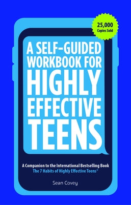 A Self-Guided Workbook for Highly Effective Teens: A Companion to the Best Selling 7 Habits of Highly Effective Teens (Gift for Teens and Tweens) by Covey, Sean