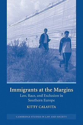 Immigrants at the Margins: Law, Race, and Exclusion in Southern Europe by Calavita, Kitty