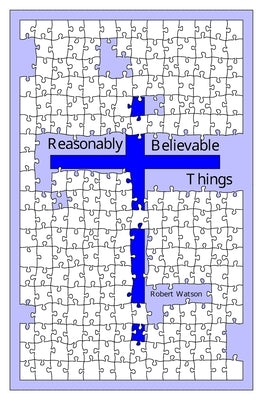 Reasonably Believable Things by Watson, Robert